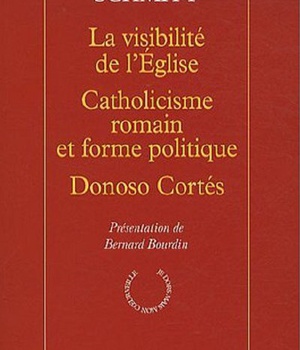 LA VISIBILITE DE L'EGLISE - CATHOLICISME ROMAIN ETFORME POLITIQUE - DONOSO CORTES