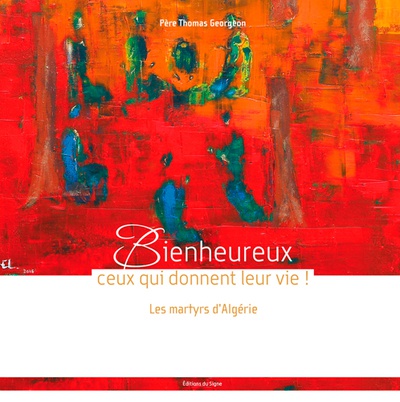BIENHEUREUX CEUX QUI DONNENT LEUR VIE. LES 19 MARTYRS D ALGERIE