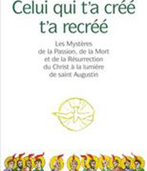 CELUI QUI T A CREE T A RECREE - LES MYSTERES DE LA PASSION, DE LA MORT ET DE LA RESURRECTION DU CHRI
