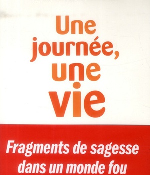 UNE JOURNEE, UNE VIE - FRAGMENTS DE SAGESSE DANS UN MONDE FOU