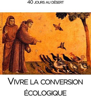 VIVRE LA CONVERSION ECOLOGIQUE, AVEC LE PAPE FRANCOIS 40 JOURS AU DESERT