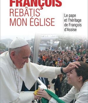 FRANCOIS REBATIS MON EGLISE. LE PAPE ET L'HERITAGE DE FRANCOIS D'ASSISE