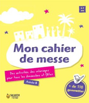 MON CAHIER DE MESSE, ANNEE B - DES ACTIVITES, DES COLORIAGES POUR TOUS LES DIMANCHES ET LES FETES