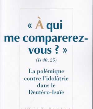 A QUI ME COMPAREREZ-VOUS ? (IS 40,25) LA POLEMIQUE CONTRE L'IDOLATRIE DANS LE DEUTERO-ISAIE
