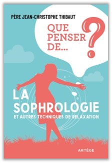 UN REGARD CHRETIEN SUR... LA SOPHROLOGIE - ET SES TECHNIQUES DE RELAXATION ET DE GESTION DES EMOTION