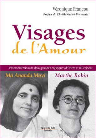 VISAGES DE L'AMOUR - L'ETERNEL FEMININ DE DEUX GRANDES MYSTIQUES D'ORIENT ET D'OCCIDENT