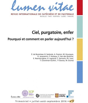 LUMEN VITAE - 2016 NUMERO 3 CIEL, PURGATOIRE, ENFER POURQUOI ET COMMENT EN PARLER AUJOURD'HUI ?