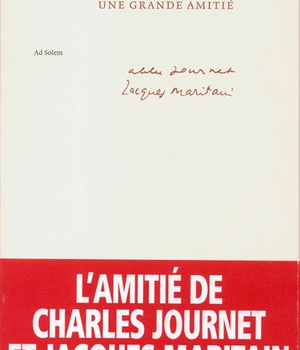 UNE GRANDE AMITIE : CHARLES JOURNET - JACQUES MARITAIN