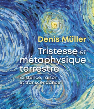 TRISTESSE ET METAPHYSIQUE TERRESTRE - EXISTENCE, RAISON ET TRANSCENDANCE