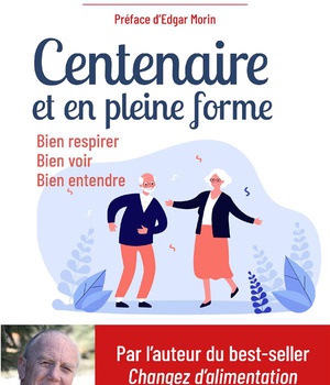 CENTENAIRE ET EN PLEINE FORME - BIEN RESPIRER, BIEN VOIR, BIEN ENTENDRE