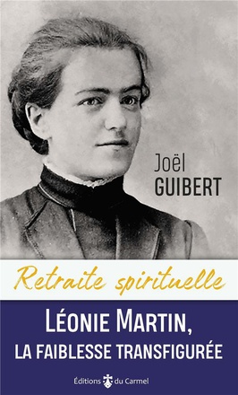RETRAITE SPIRITUELLE - LEONIE MARTIN, LA FAIBLESSE TRANSFIGUREE