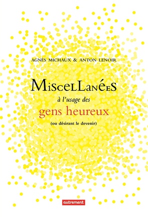 MISCELLANEES A L'USAGE DES GENS HEUREUX - (OU DESIRANT LE DEVENIR)