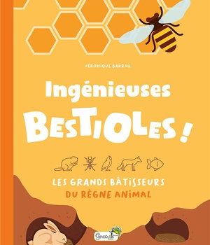 INGENIEUSES BESTIOLES ! - LES GRANDS BATISSEURS DU REGNE ANIMAL