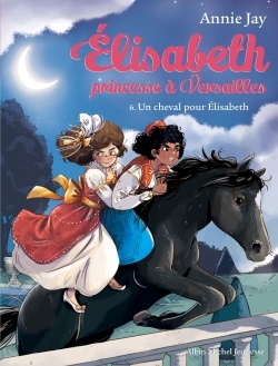 ELISABETH, PRINCESSE A VERSAILLES - ELISABETH T6 UN CHEVAL POUR ELISABETH