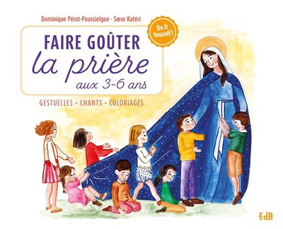 FAIRE GOUTER LA PRIERE AUX 3-6 ANS - GESTUELLES . CHANTS . COLORIAGES