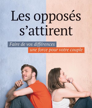 LES OPPOSES S ATTIRENT. FAIRE DE VOS DIFFERENCES UNE FORCE POUR VOTRE COUPLE