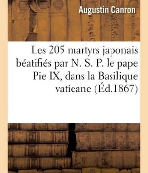 LES 205 MARTYRS JAPONAIS BEATIFIES PAR N. S. P. LE PAPE PIE IX, DANS LA BASILIQUE VATICANE - , LE DI