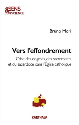 VERS L'EFFONDREMENT - CRISES DES DOGMES, DES SACREMENTS ET DU SACERDOCE DANS L EGLISE CATHOLIQUE