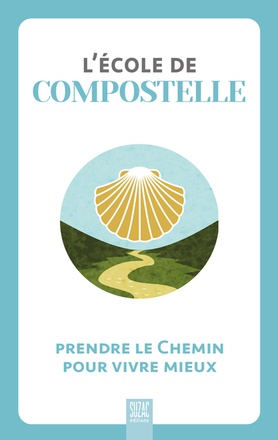 L'ECOLE DE COMPOSTELLE - PARTIR SUR LE CHEMIN POUR VIVRE MIEUX