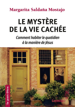 LE MYSTERE DE LA VIE CACHEE - COMMENT HABITER LE QUOTIDIEN A LA MANIERE DE JESUS