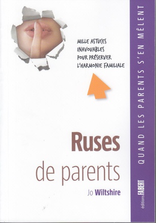 RUSES DE PARENTS. MILLE ASTUCES INAVOUABLES POUR PRESERVER L'HARMONIE FAMILIALE