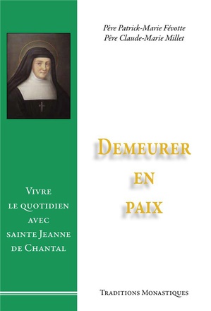 DEMEURER EN PAIX - VIVRE LE QUOTIDIEN AVEC SAINTE JEANNE DE CHANTAL