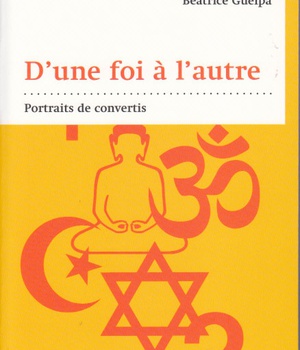 D'UNE FOI A L'AUTRE : PORTRAITS DE CONVERTIS