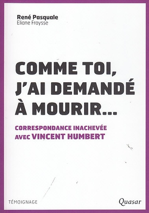 COMME TOI, J'AI DEMANDE A MOURIR - CORRESPONDANCE INACHEVEE AVEC VINCENT HUMBERT
