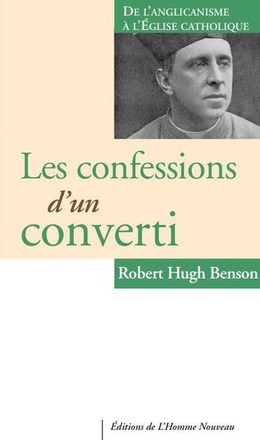 LES CONFESSIONS D'UN CONVERTI - NOUVELLE EDITION - DE L'ANGLICANISME A L'EGLISE CATHOLIQUE