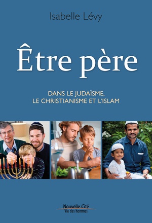 ETRE PERE - DANS LE JUDAISME, LE CHRISTIANISME ET L'ISLAM