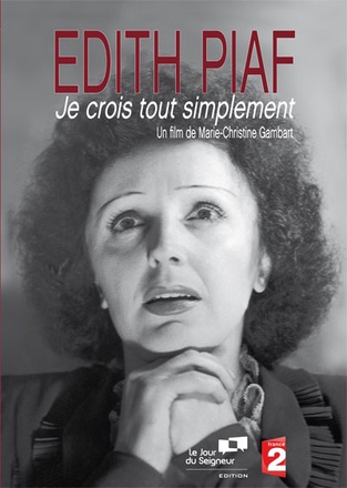 EDITH PIAF : JE CROIS TOUT SIMPLEMENT