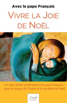 VIVRE LA JOIE DE NOEL AVEC LE PAPE FRANCOIS - EDITION 2020 - LES PLUS BELLE MEDITATIONS DU PAPE FRAN