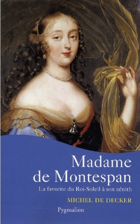 MADAME DE MONTESPAN - LA FAVORITE DU ROI-SOLEIL A SON ZENITH