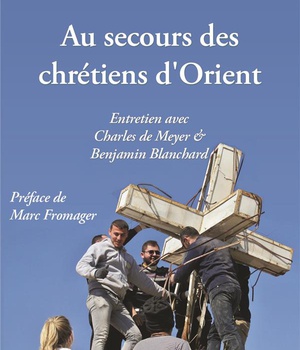 AU SECOURS DES CHRETIENS D'ORIENT : ENTRETIEN AVEC CHARLES DE MEYER ET BENJAMIN BLANCHARD