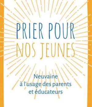 PRIER POUR NOS JEUNES - NEUVAINE A L'USAGE DES PARENTS ET EDUCATEURS