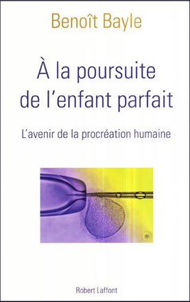 A LA POURSUITE DE L'ENFANT PARFAIT L'AVENIR DE LA PROCREATION HUMAINE