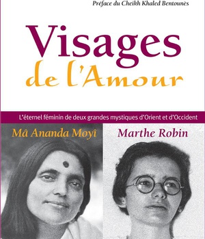 VISAGES DE L'AMOUR - L'ETERNEL FEMININ DE DEUX GRANDES MYSTIQUES D'ORIENT ET D'OCCIDENT