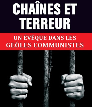 CHAINES ET TERREUR - UN EVEQUE DANS LES GEOLES COMMUNISTES