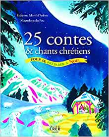 25 CONTES ET CHANTS CHRETIENS POUR SE PREPARER A NOEL