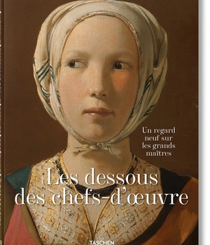 LES DESSOUS DES CHEFS-D'OEUVRE. UN REGARD NEUF SUR LES GRANDS MAITRES