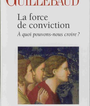 LA FORCE DE CONVICTION - A QUOI POUVONS-NOUS CROIRE ?