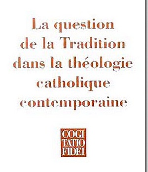 LA QUESTION DE LA TRADITION DANS LA THEOLOGIE CATHOLIQUE CONTEMPORAINE