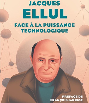 JACQUES ELLUL - FACE A LA PUISSANCE TECHNOLOGIQUE