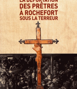 LA DEPORTATION DES PRETRES A ROCHEFORT SOUS LA TERREUR