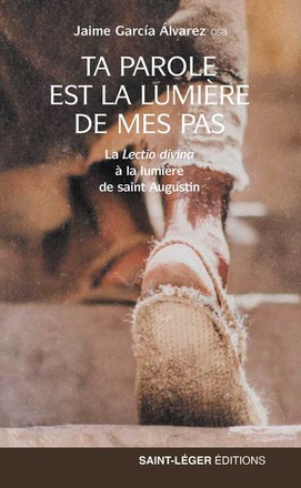 TA PAROLE EST LA LUMIERE DE MES PAS - LA LECTIO DIVINA A LA LUMIERE DE SAINT AUGUSTIN