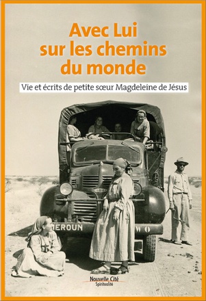 AVEC LUI SUR LES CHEMINS DU MONDE - VIE ET ECRITS DE PETITE SOEUR MAGDELEINE DE JESUS