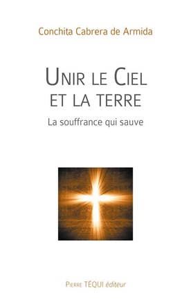UNIR LE CIEL ET LA TERRE - LA SOUFFRANCE QUI SAUVE