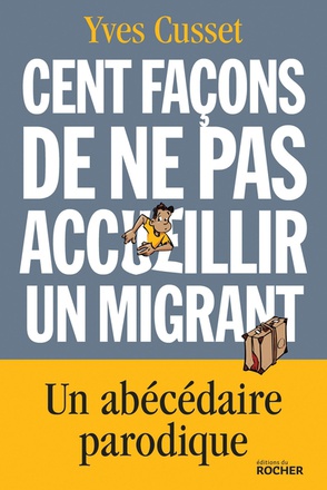 CENT FACONS DE NE PAS ACCUEILLIR UN MIGRANT - UN ABECEDAIRE PARODIQUE