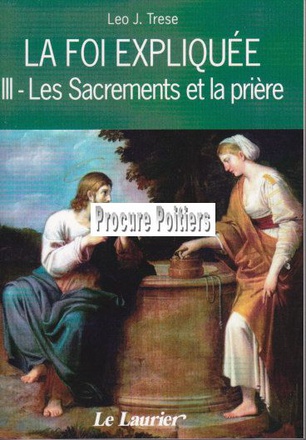 LA FOI EXPLIQUEE - III. LES SACREMENTS ET LA PRIERE