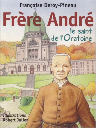 FRERE ANDRE, LE SAINT DE L'ORATOIRE